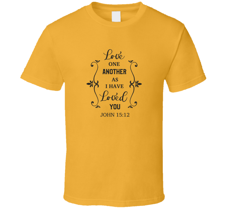 Love One Another As I Have Loved You John 15:12 Tee Christian Faith Novelty T Shirt