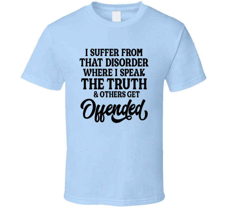 I Suffer From Speaking The Truth Disorder Tee Funny And Sarcastic Novelty T Shirt