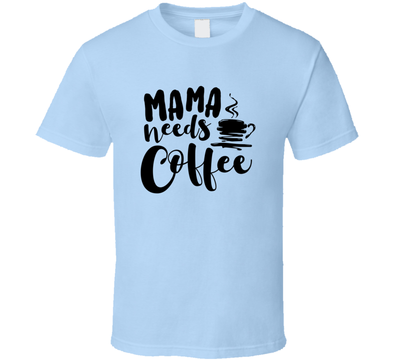 Mama Needs Coffee Funny Tshirt Cute Mother's Day Tee For Mother T Shirt