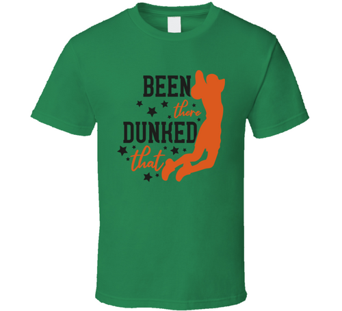 Been There Dunked That Tshirt Cool Sports Tee Gift Hoops T Shirt