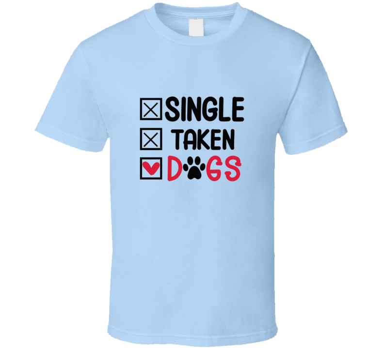 Single Taken Dogs Tee Funny Dog Lover Tshirt Amusing Dog Owner T Shirt