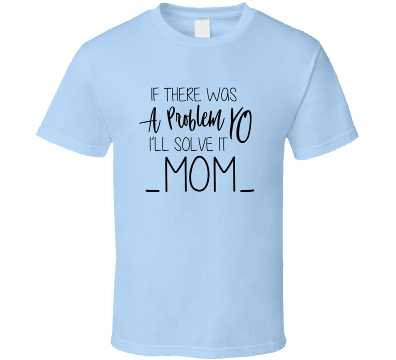 If There Was A Problem Yo I'll Solve It Tshirt Funny Mother's Day Tee For Mom T Shirt