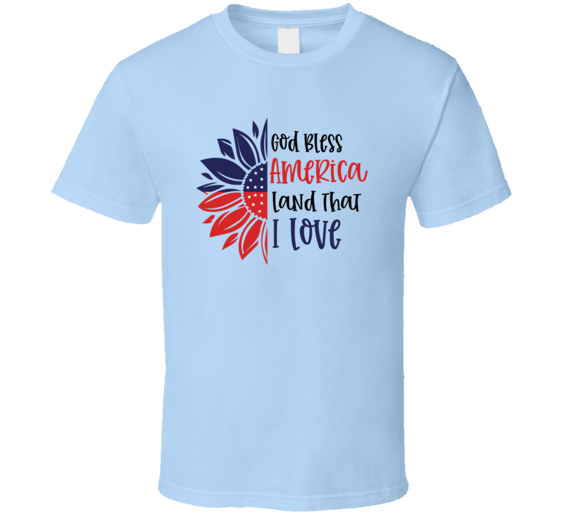 God Bless America Land That I Love Tee Usa Pride Tshirt July 4th T Shirt
