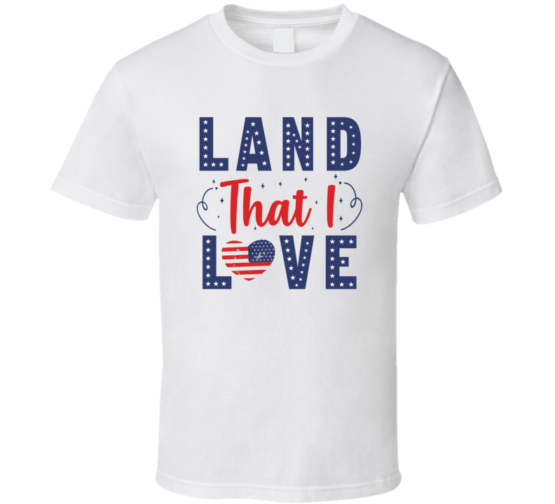 Land That I Love Tee Usa Pride Tshirt July 4th T Shirt