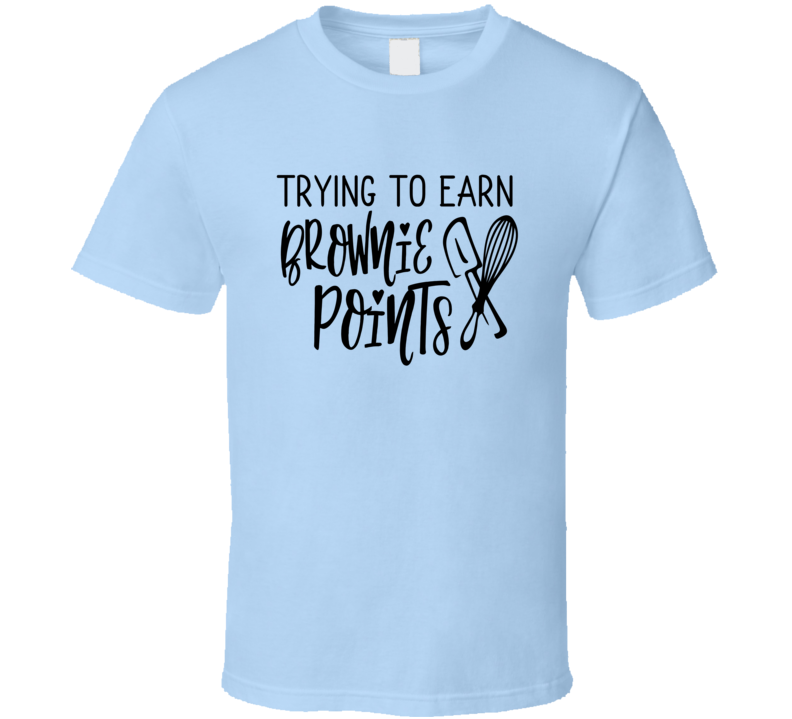 Trying To Earn Brownie Points T Shirt Funny Positive Tee Is A Great Gift T Shirt