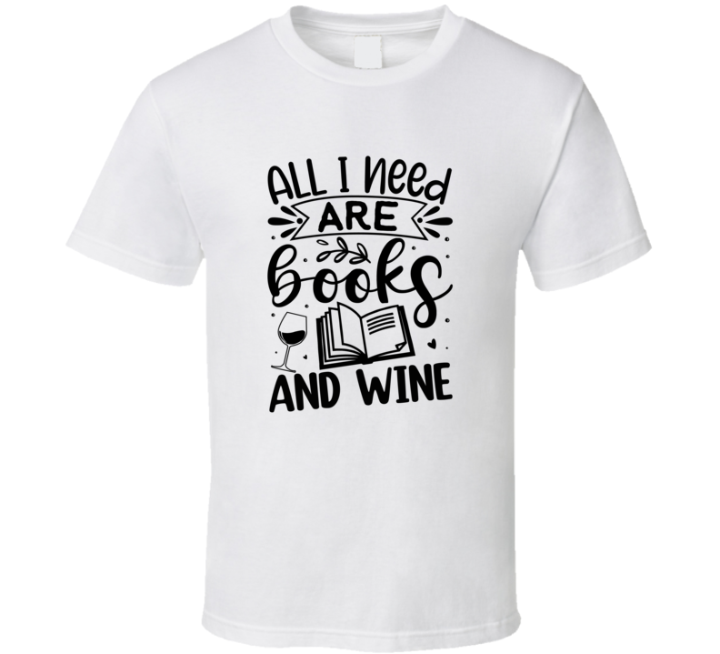 All I Need Are Books And Wine Tshirt Hilarious Reading Tee For Avid Readerst T Shirt