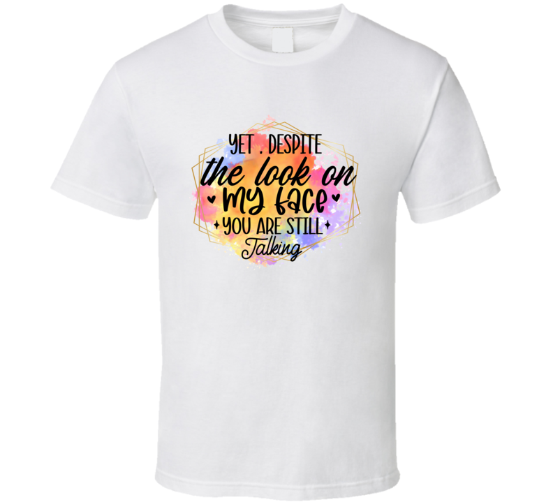 Yet Despite The Look On My Face Tshirt Funny And Sarcastic Novelty Tee T Shirt