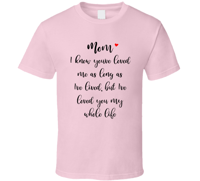 Mom I Know You've Loved Me Loving Tshirt Cool Mother's Day Tee For Mother T Shirt