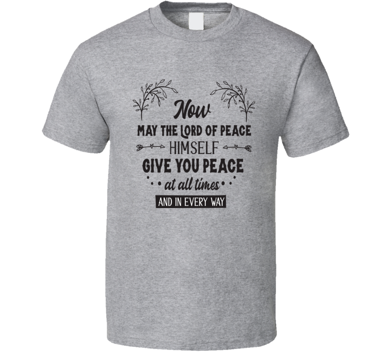 Now May The Lord Of Peace Himself Give You Peace At All Times Tee Novelty Christian Motivational T Shirt