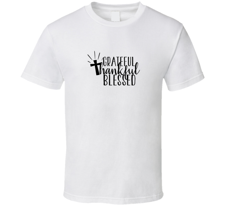 Grateful Thankful And Blessed Tee Christian Faith Novelty T Shirt
