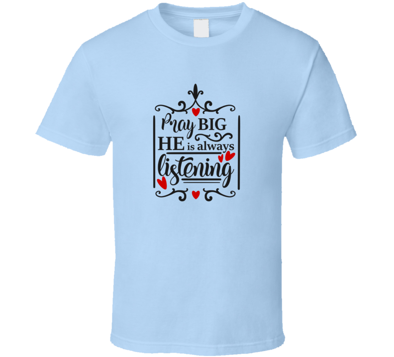 Pray Big He Is Always Listening Tee Christian Faith Novelty T Shirt