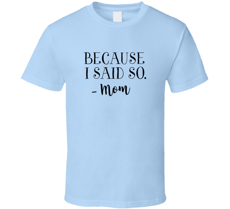 Because I Said So --mom Tshirt Funny Tee For Mother T Shirt
