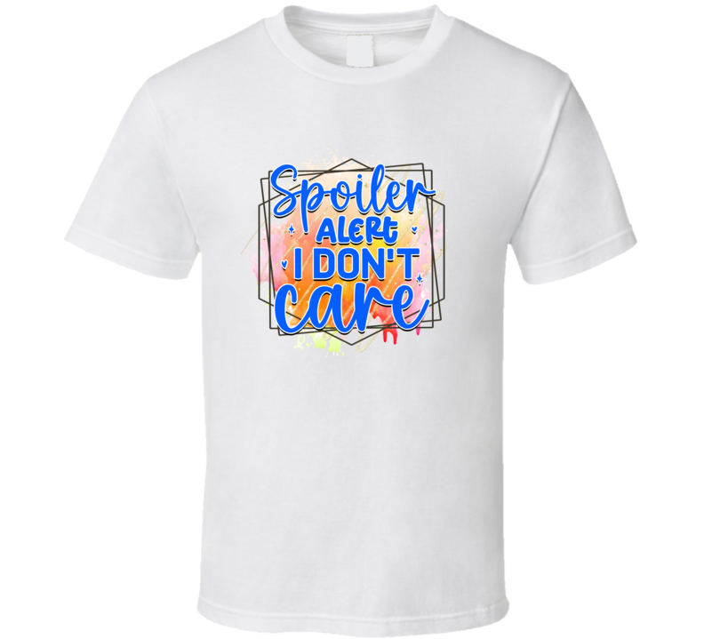 Spoiler Alert I Don't Care Tshirt Funny And Sarcastic Novelty Tee T Shirt