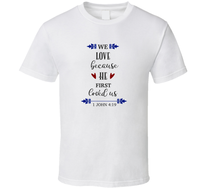 We Love Because He First Loved Us Tee Novelty Christian Motivational T Shirt