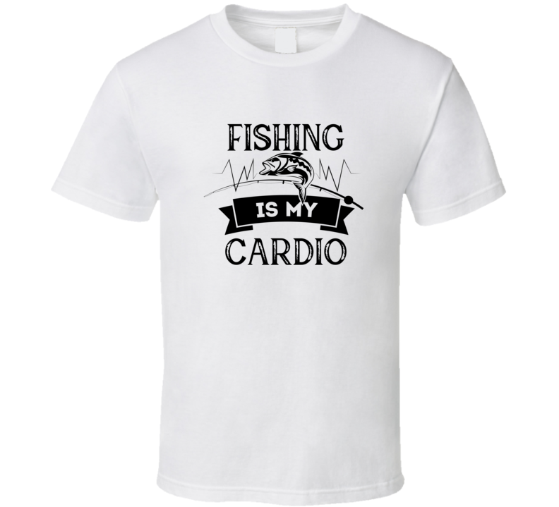 Fishing Is My Cardio Cool Novelty Fishing Tee Makes A Great Fishing Gift T Shirt
