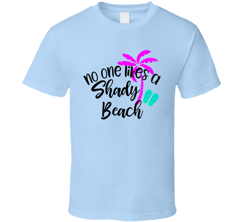Noone Likes A Shady Beach Tee Novelty Tropical Summertime Beach Lover T Shirt