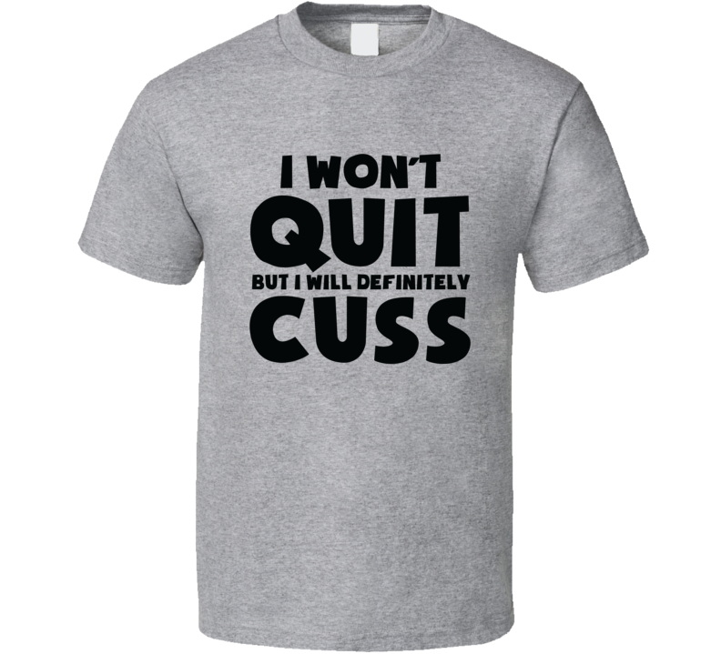 I Won't Quit But I Will Definitely Cuss Novelty T-shirt A Fun Motivational Workout Tee Gift Top T Shirt