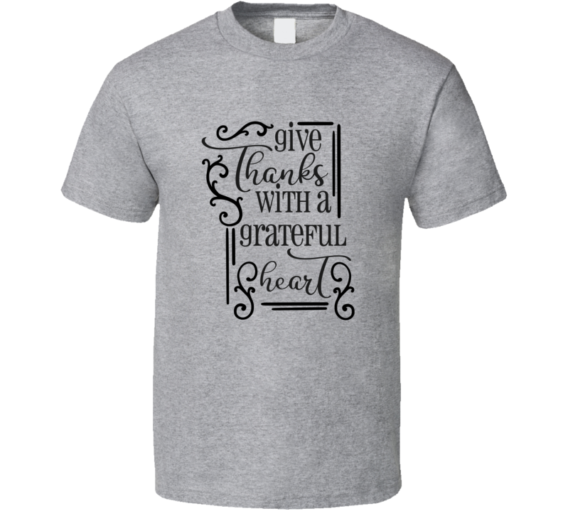 Give Thanks With A Grateful Heart Tee Christian Faith Novelty T Shirt