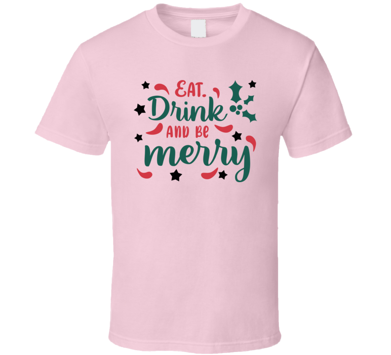 Eat Drink And Be Merry Tee Fun Christmas Tshirt Holiday T Shirt