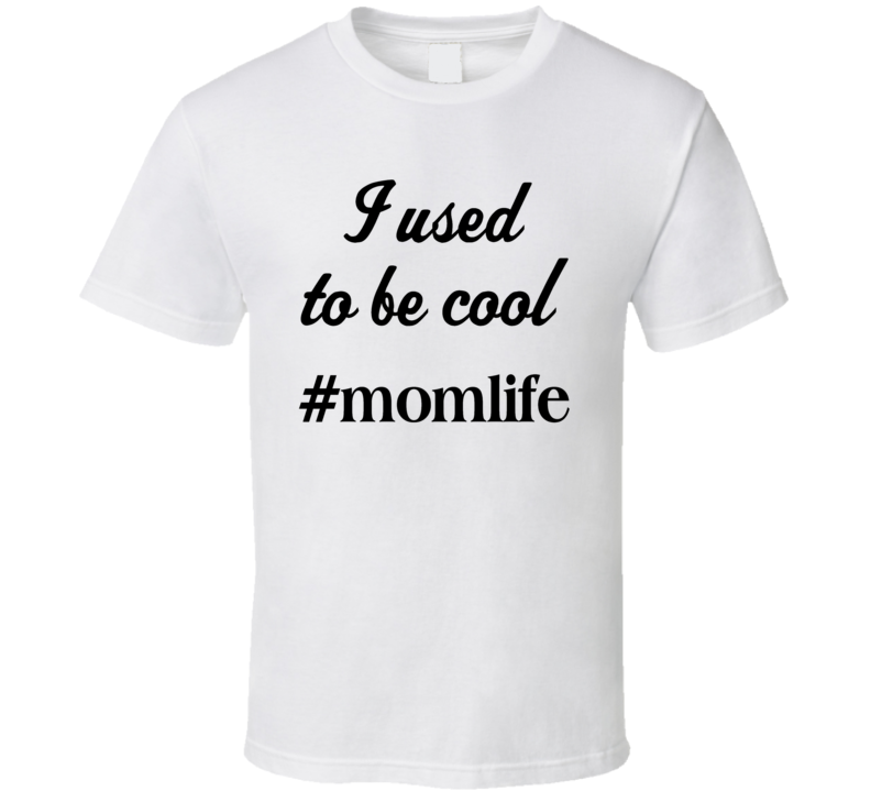 Mom Life I Used To Be Cool Tee Funny Novelty  For Mom T Shirt