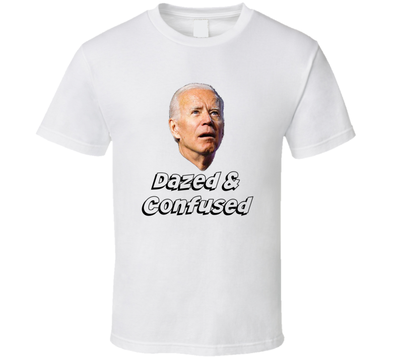 Biden Dazed &amp; Confused Political Tee Funny President Sleepy Joe T Shirt