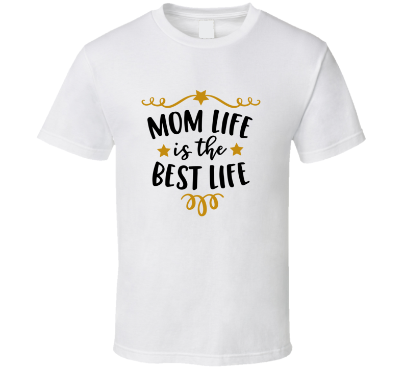 Mom Life Is The Best Life Loving Tshirt Cool Mother's Day Tee For Mother T Shirt