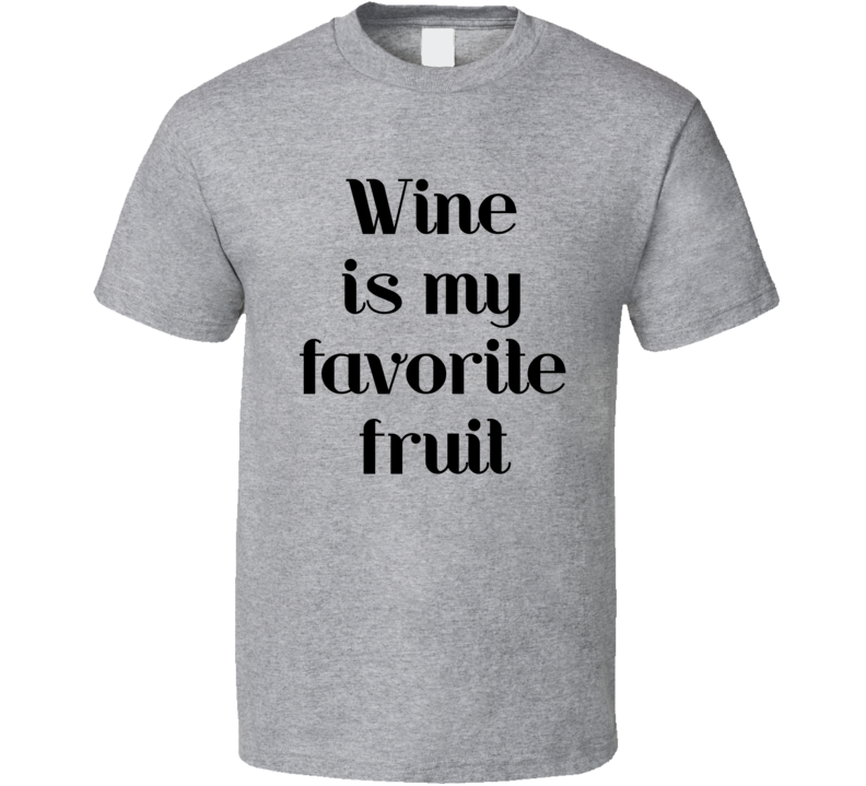 Wine Is My Favorite Fruit Cool Novelty T Shirt Wine Drinker Tee T Shirt