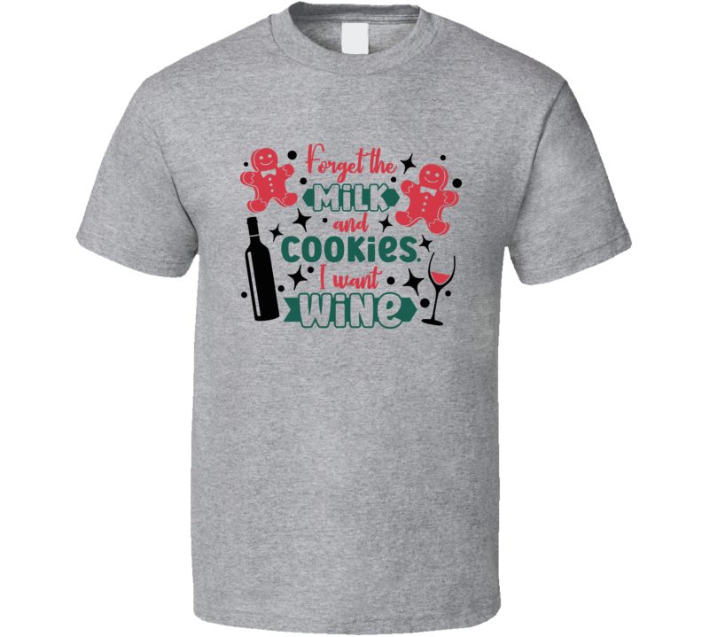 Forget The Milk And Cookies I Want Wine Tee Fun Christmas Tshirt Holiday T Shirt