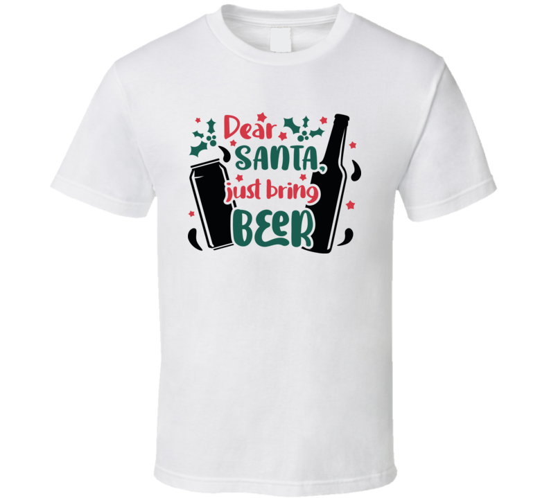 Dear Santa Just Bring Beer Tee Fun Christmas Tshirt Holiday T Shirt