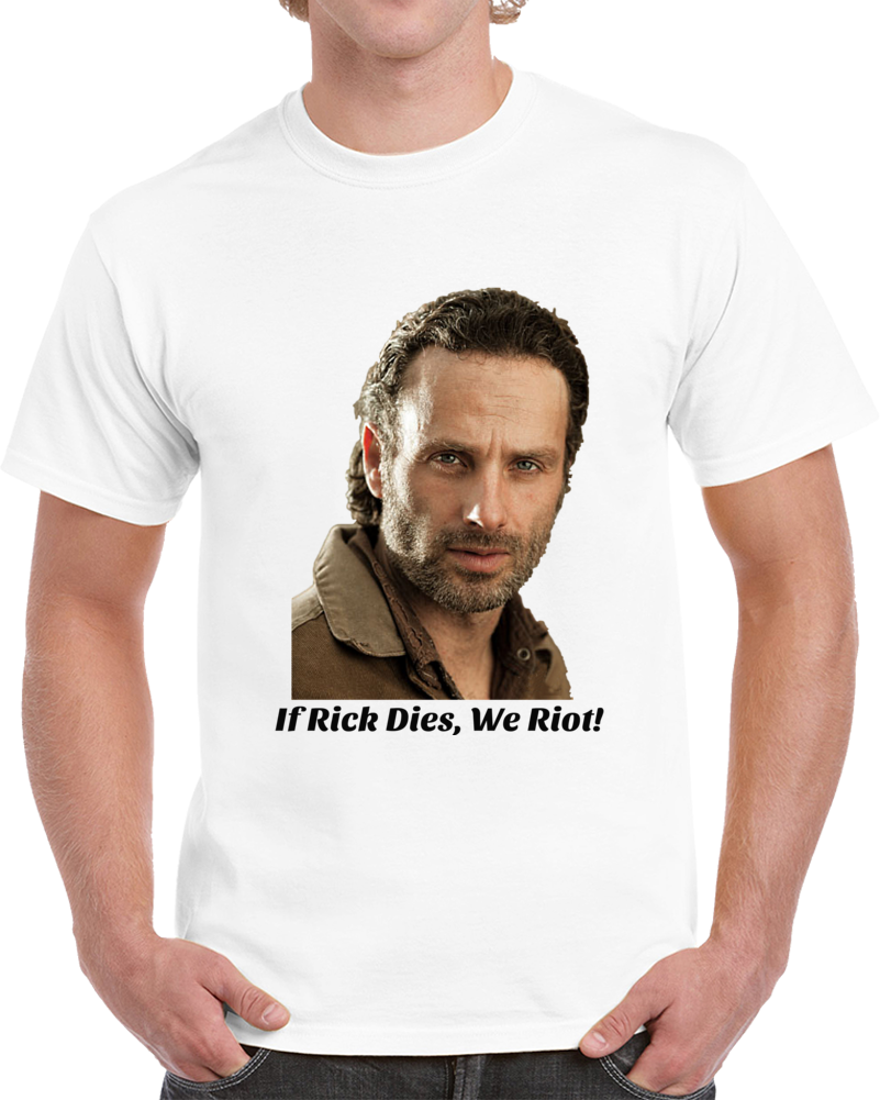 If Rick Grimes Dies We Riot Unisex T Shirt Walking Dead Andrew Lincoln Gift Tee