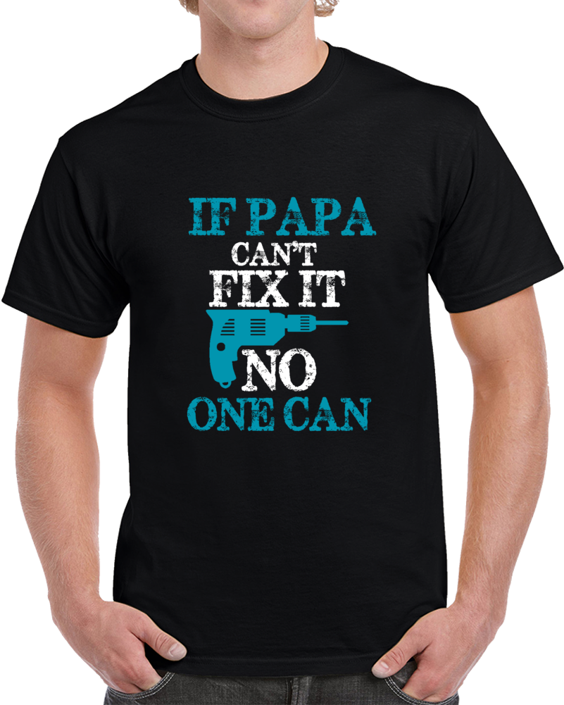 If Papa Can't Fix It No One Can T-shirt A Great Gift For Grandpa And Fathers Day T Shirt