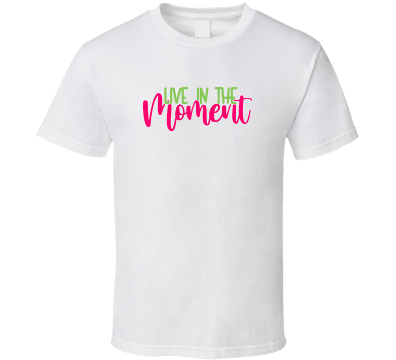 Live In The Moment Tee Cool New Novelty Motivational &amp; Loving T Shirt