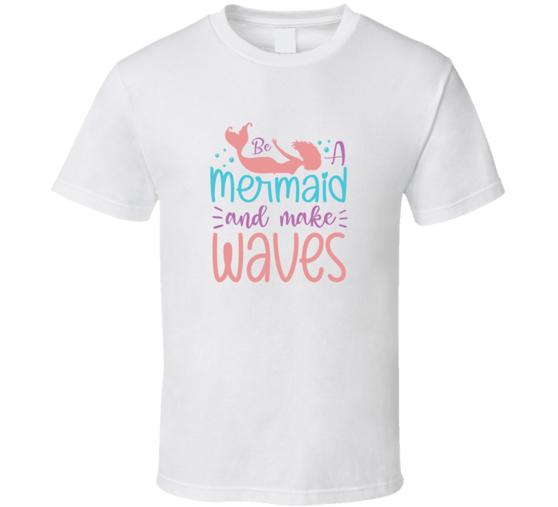 Be A Mermaid And Make Waves Tshirt Magical Aquatic Themed Tee Enchanted T Shirt