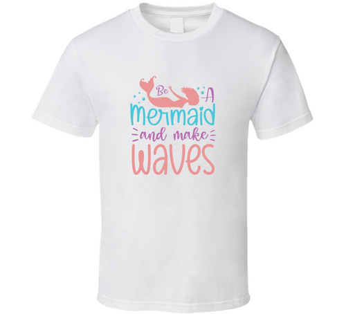 Be A Mermaid And Make Waves Tshirt Magical Aquatic Themed Tee Enchanted T Shirt