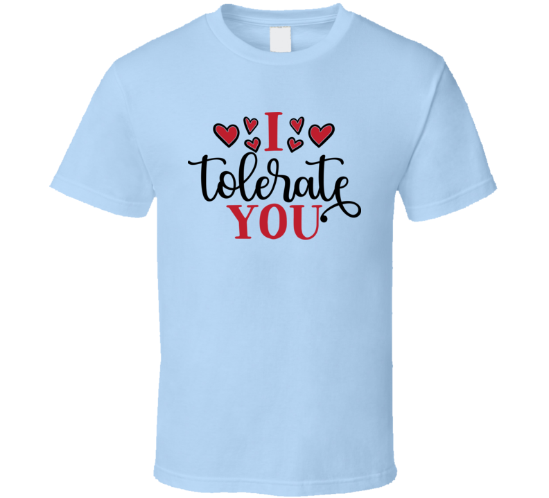 I Tolerate You Tee Funny Tshirt Sarcastic Fun T Shirt