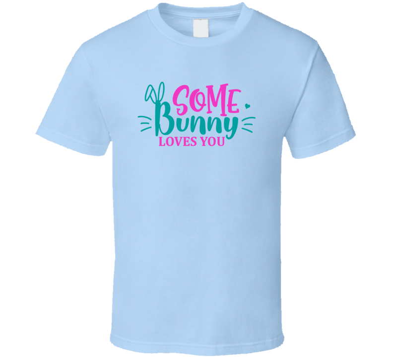 Some Bunny Loves You Tshirt Cool Easter Tee Is A Nice Holiday Gift T Shirt