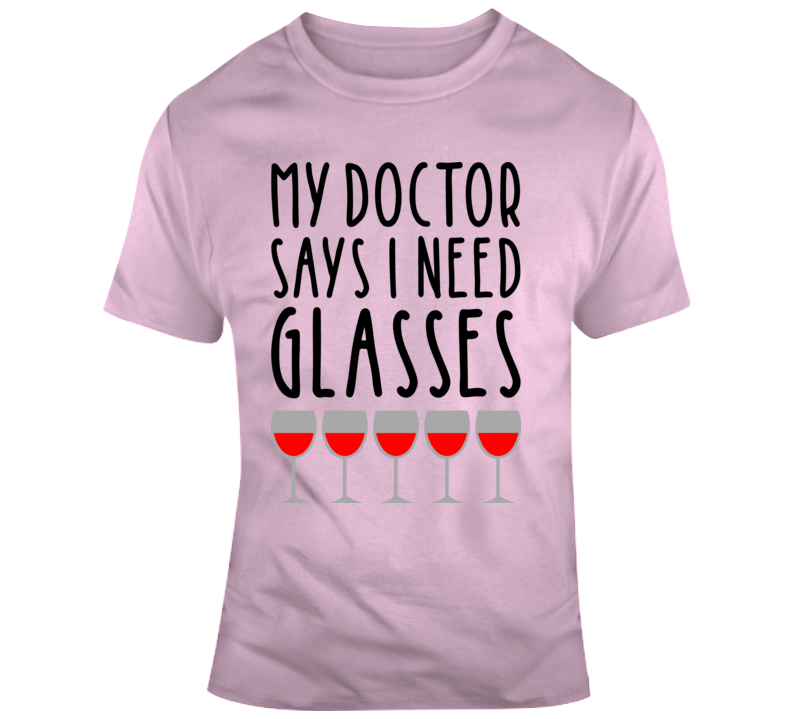 My Doctor Says I Need Glasses Funny Wine Novelty Coffee Mug Makes A Great Gift T Shirt