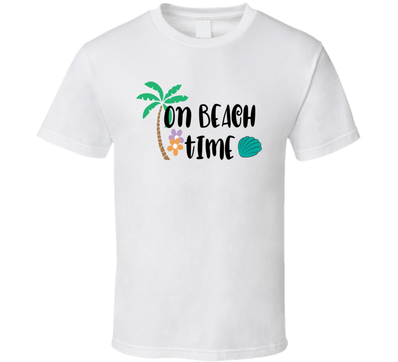 On Beach Time Tee Novelty Tropical Summertime Beach Lover T Shirt