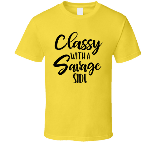 Classy With A Savage Side Tee Funny And Sarcastic Novelty T Shirt
