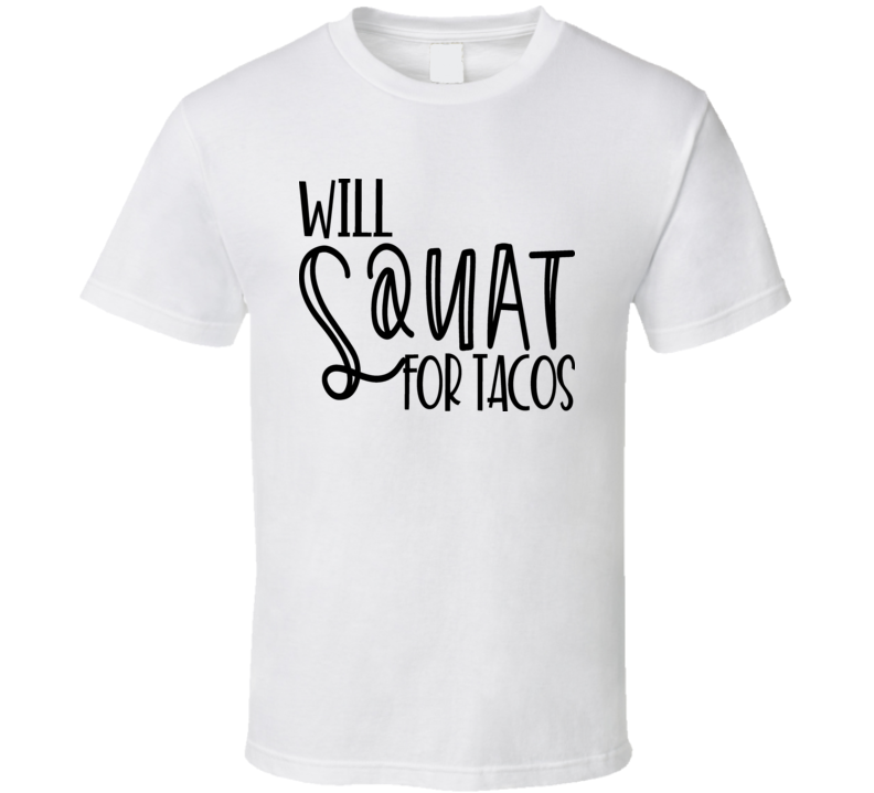 Will Squat For Tacos Tee Funny And Sarcastic Novelty Workout T Shirt