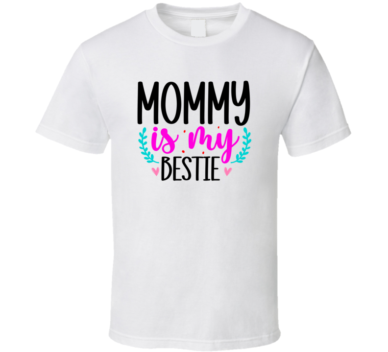 Mommy Is My Bestie Tshirt A Great Mother's Day Tee For Mom From Kid T Shirt