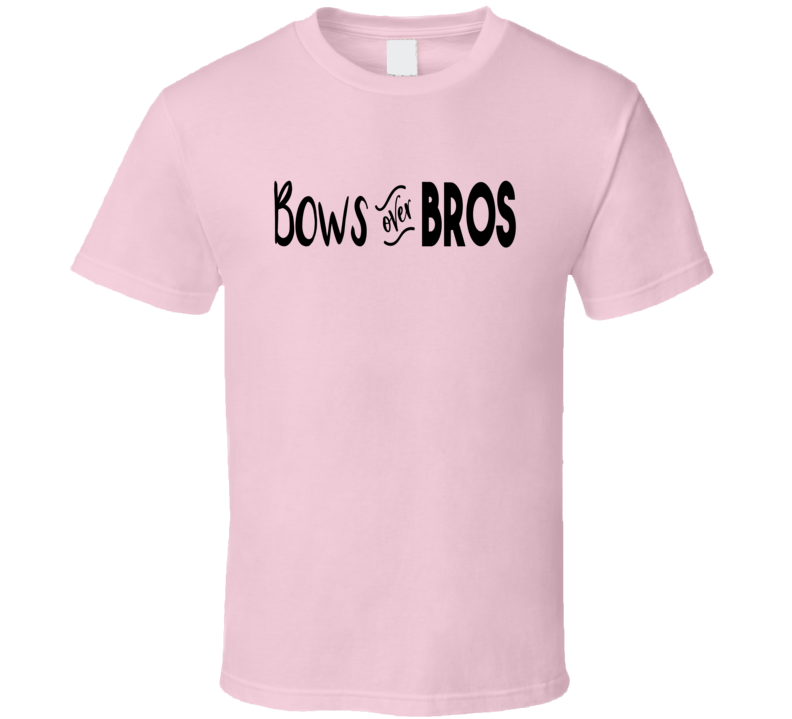 Bows Before Bros Girlfriend Humor Tee Funny And Sarcastic Novelty T Shirt