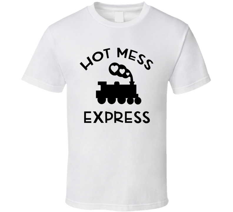 Hot Mess Express Tee Funny And Sarcastic Train Novelty T Shirt