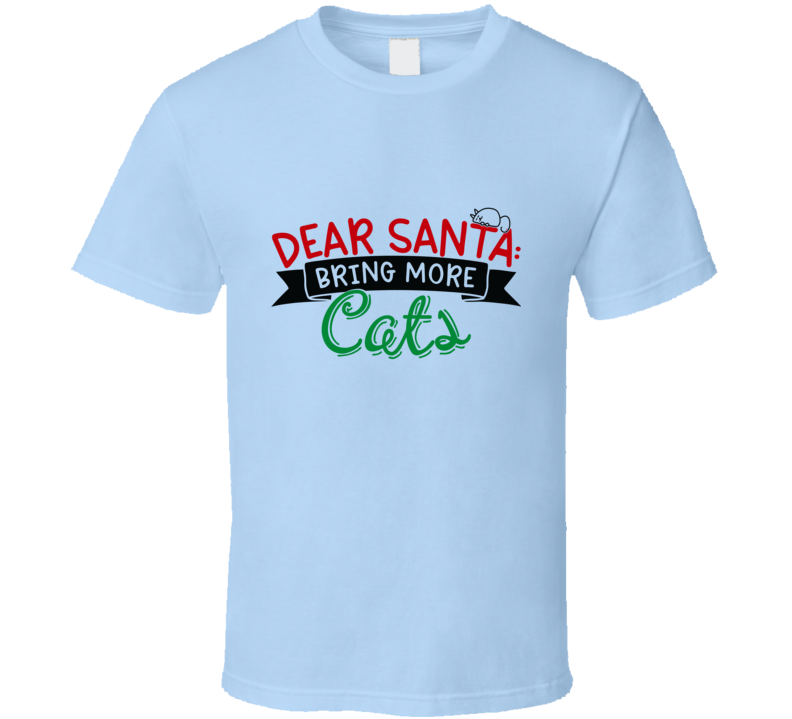 Dear Santa Bring More Cats Christmas Tshirt Cool Funny Cat T-shirt Holiday Tee T Shirt