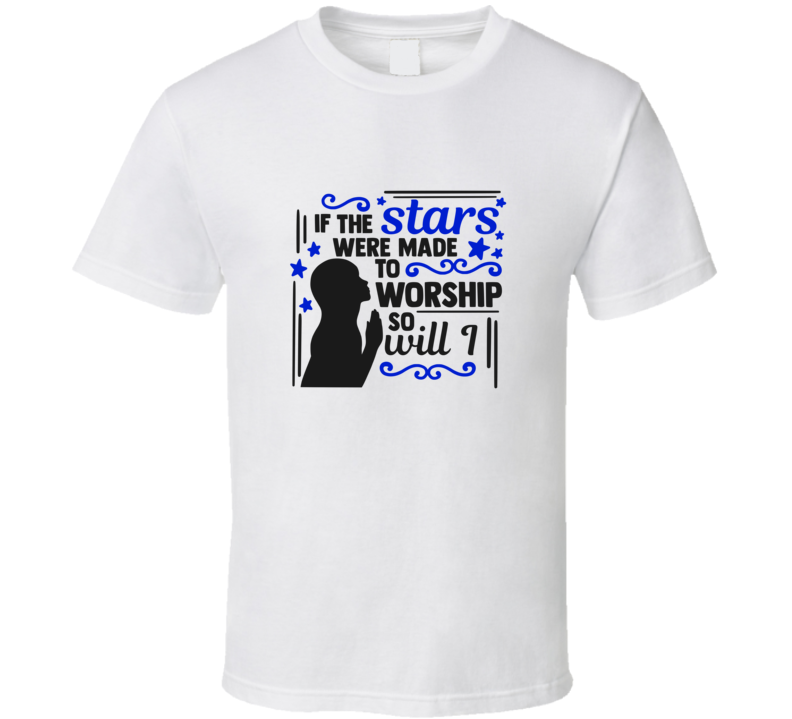 If The Stars Were Made To Worship So Will I Tee Christian Faith Novelty T Shirt