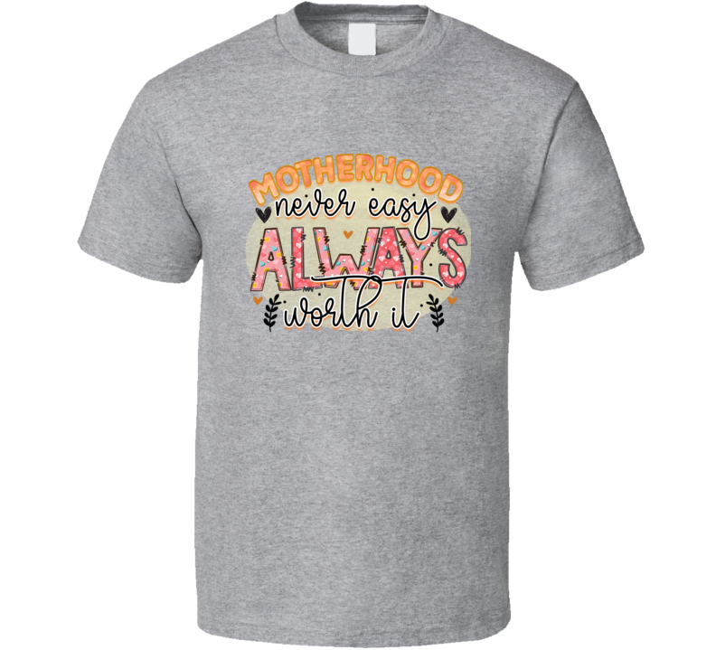 Motherhood Never Easy Always Worth It Tshirt Funny Mother's Day Tee For Mom Cute T Shirt