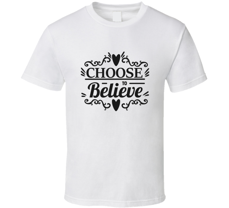 Choose To Believe Tee Novelty Motivational Christian Faith T Shirt