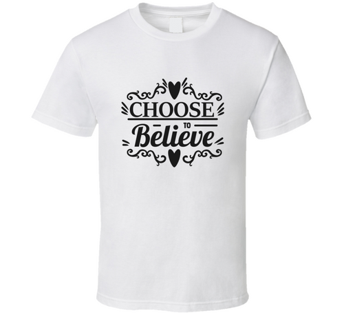 Choose To Believe Tee Novelty Motivational Christian Faith T Shirt