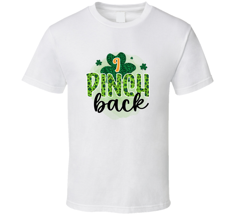 I Pinch Back Funny T-shirt St Patrick's Day Fun Cool Irish Holiday Tee Gift T Shirt