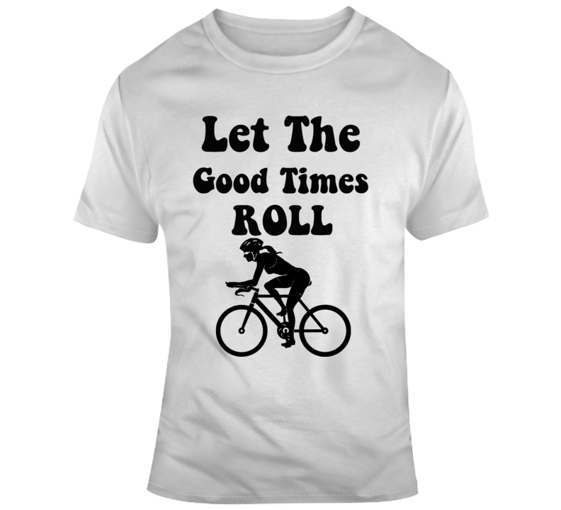Let The Good Times Roll Cool Woman Cyclist T Shirt Bicyling Conversation Starter